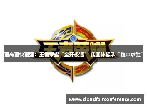 更高更快更强：王者荣耀“全开极速” 我国体操队“稳中求胜”